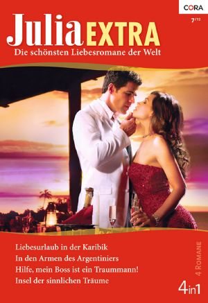 [Julia - Extra 349] • Hilfe, mein Boss ist ein Traummann! / Liebesurlaub in der Karibik / In den Armen des Argentiniers / Insel der sinnlichen Träume